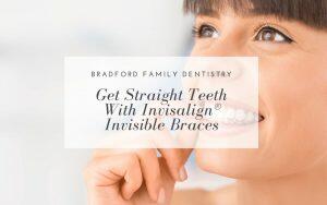 get-straight-teeth-with-Invisalign-invisible-braces-Bradford-Family-Dentistry