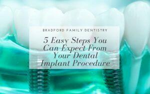 5 Easy Steps Dental Implant Procedure - Bradford Family Dentist