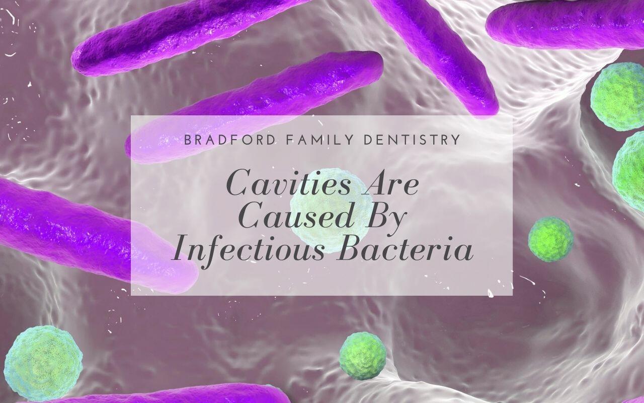 Cavities Are Caused By Infectious Bacteria Bradford Family Dentistry