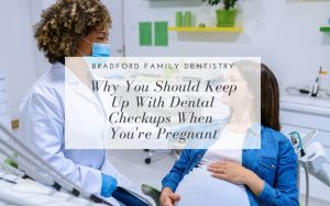 Why you should keep up with dental checkups when you're pregnant.