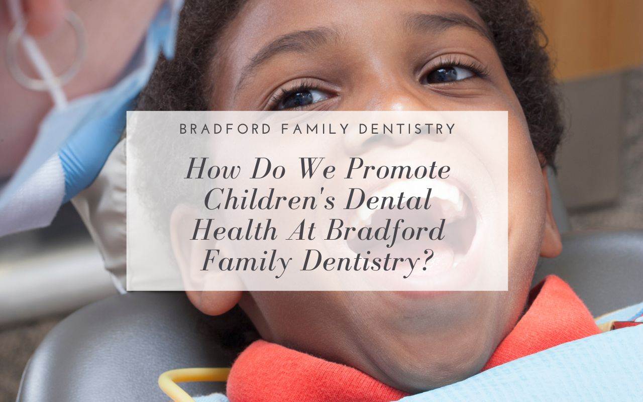 How Do We Promote Children's Dental Health At Bradford Family Dentistry ...